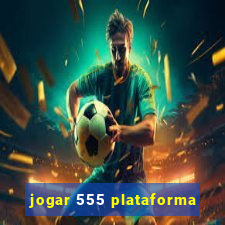 jogar 555 plataforma